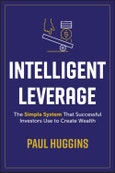 Intelligent Leverage. The Simple System That Successful Investors Use to Create Wealth. Edition No. 1- Product Image