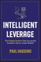 Intelligent Leverage. The Simple System That Successful Investors Use to Create Wealth. Edition No. 1 - Product Thumbnail Image