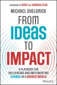 From Ideas to Impact. A Playbook for Influencing and Implementing Change in a Divided World. Edition No. 1- Product Image