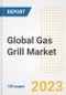 Global Gas Grill Market Size, Share, Trends, Growth, Outlook, and Insights Report, 2023 - Industry Forecasts by Type, Application, Segments, Countries, and Companies, 2018-2030 - Product Image