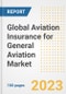 Global Aviation Insurance for General Aviation Market Size, Share, Trends, Growth, Outlook, and Insights Report, 2023 - Industry Forecasts by Type, Application, Segments, Countries, and Companies, 2018-2030 - Product Image