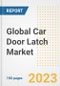 Global Car Door Latch Market Size, Share, Trends, Growth, Outlook, and Insights Report, 2023 - Industry Forecasts by Type, Application, Segments, Countries, and Companies, 2018-2030 - Product Image