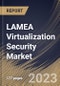 LAMEA Virtualization Security Market Size, Share & Industry Trends Analysis Report By Vertical, By Organization Size (Large Enterprises, Small & Medium Enterprises), By Type, By Deployment Type, By Country and Growth Forecast, 2023 - 2030 - Product Image