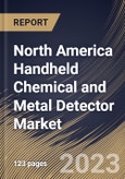 North America Handheld Chemical and Metal Detector Market Size, Share & Industry Trends Analysis Report By Type (Chemical, and Metal), By Application (Law Enforcement Agencies, Forensic Departments, Customs & Borders), By Country and Growth Forecast, 2023 - 2030- Product Image