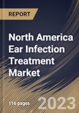 North America Ear Infection Treatment Market Size, Share & Industry Trends Analysis Report By Treatment (Surgery and Drugs), By End User, By Infection (Middle Ear, Outer Ear and Others), By Pathogen, By Country and Growth Forecast, 2023 - 2030- Product Image