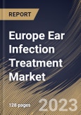 Europe Ear Infection Treatment Market Size, Share & Industry Trends Analysis Report By Treatment (Surgery and Drugs), By End User, By Infection (Middle Ear, Outer Ear and Others), By Pathogen, By Country and Growth Forecast, 2023 - 2030- Product Image