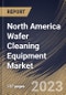 North America Wafer Cleaning Equipment Market Size, Share & Industry Trends Analysis Report By Equipment Type, By Application (Memory, Interposer, MEMS, Logic, CIS, LED, RF Device and Others), By Wafer Size, By Country and Growth Forecast, 2023 - 2030 - Product Image