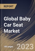 Global Baby Car Seat Market Size, Share & Industry Trends Analysis Report By Distribution Channel (Hypermarkets & Supermarkets, Specialty Stores, and Online), By Product, By Regional Outlook and Forecast, 2023 - 2030- Product Image