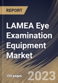 LAMEA Eye Examination Equipment Market Size, Share & Industry Trends Analysis Report By End-use (Hospitals Clinics, and Others), By Application, By Product, By Country and Growth Forecast, 2023 - 2030- Product Image