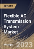 Flexible AC Transmission System Market Size, Share & Industry Trends Analysis Report By Controller, By Vertical (Electric Utility, Oil & Gas, Railways, and Others), By Compensation Type, By Regional Outlook and Forecast, 2023 - 2030- Product Image