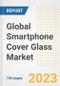 Global Smartphone Cover Glass Market Size, Share, Trends, Growth, Outlook, and Insights Report, 2023 - Industry Forecasts by Type, Application, Segments, Countries, and Companies, 2018-2030 - Product Image