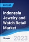 Indonesia Jewelry and Watch Retail Market Summary, Competitive Analysis and Forecast to 2027 - Product Image