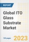 Global ITO Glass Substrate Market Size, Share, Trends, Growth, Outlook, and Insights Report, 2023 - Industry Forecasts by Type, Application, Segments, Countries, and Companies, 2018-2030 - Product Image
