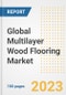 Global Multilayer Wood Flooring Market Size, Share, Trends, Growth, Outlook, and Insights Report, 2023 - Industry Forecasts by Type, Application, Segments, Countries, and Companies, 2018-2030 - Product Image