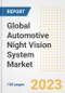 Global Automotive Night Vision System Market Size, Share, Trends, Growth, Outlook, and Insights Report, 2023 - Industry Forecasts by Type, Application, Segments, Countries, and Companies, 2018-2030 - Product Image