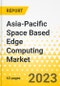 Asia-Pacific Space Based Edge Computing Market - Analysis and Forecast, 2023-2033 - Product Image