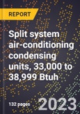 2024 Global Forecast for Split system air-conditioning condensing units, 33,000 to 38,999 Btuh (2025-2030 Outlook)-Manufacturing & Markets Report- Product Image