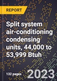 2024 Global Forecast for Split system air-conditioning condensing units, 44,000 to 53,999 Btuh (2025-2030 Outlook)-Manufacturing & Markets Report- Product Image