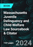 Massachusetts Juvenile Delinquency and Child Welfare Law Sourcebook & Citator- Product Image