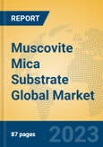 Muscovite Mica Substrate Global Market Insights 2023, Analysis and Forecast to 2028, by Manufacturers, Regions, Technology, Application, Product Type- Product Image