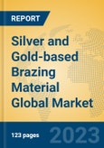 Silver and Gold-based Brazing Material Global Market Insights 2023, Analysis and Forecast to 2028, by Manufacturers, Regions, Technology, Product Type- Product Image