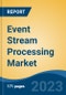 Event Stream Processing Market - Global Industry Size, Share, Trends, Opportunity, and Forecast, 2018-2028 - Product Image
