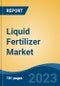 Liquid Fertilizer Market - Global Industry Size, Share, Trends, Opportunity, and Forecast, 2018-2028 - Product Image