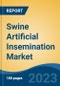 Swine Artificial Insemination Market - Global Industry Size, Share, Trends, Opportunity, and Forecast, 2018-2028 - Product Image