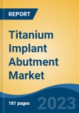 Titanium Implant Abutment Market - Global Industry Size, Share, Trends, Opportunity, and Forecast, 2018-2028- Product Image