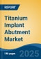 Titanium Implant Abutment Market - Global Industry Size, Share, Trends, Opportunity, and Forecast, 2018-2028 - Product Thumbnail Image