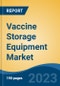 Vaccine Storage Equipment Market - Global Industry Size, Share, Trends, Opportunity, and Forecast, 2018-2028 - Product Image