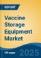 Vaccine Storage Equipment Market - Global Industry Size, Share, Trends, Opportunity, and Forecast, 2018-2028 - Product Image