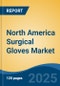 North America Surgical Gloves Market, Competition, Forecast and Opportunities, 2018-2028 - Product Image