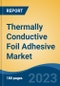 Thermally Conductive Foil Adhesive Market - Global Industry Size, Share, Trends, Opportunity, and Forecast, 2018-2028 - Product Image