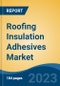 Roofing Insulation Adhesives Market - Global Industry Size, Share, Trends, Opportunity, and Forecast, 2018-2028 - Product Image