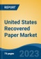 United States Recovered Paper Market, Competition, Forecast and Opportunities, 2018-2028 - Product Image