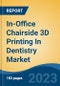 In-Office Chairside 3D Printing In Dentistry Market - Global Industry Size, Share, Trends, Opportunity, and Forecast, 2018-2028 - Product Image