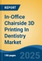 In-Office Chairside 3D Printing In Dentistry Market - Global Industry Size, Share, Trends, Opportunity, and Forecast, 2018-2028 - Product Thumbnail Image