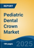 Pediatric Dental Crown Market - Global Industry Size, Share, Trends, Opportunity, and Forecast, 2018-2028- Product Image