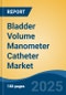 Bladder Volume Manometer Catheter Market - Global Industry Size, Share, Trends, Opportunity, and Forecast, 2018-2028 - Product Thumbnail Image