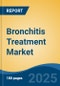 Bronchitis Treatment Market - Global Industry Size, Share, Trends, Opportunity, and Forecast, 2018-2028 - Product Image