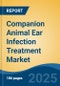 Companion Animal Ear Infection Treatment Market - Global Industry Size, Share, Trends, Opportunity, and Forecast, 2018-2028 - Product Thumbnail Image