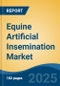 Equine Artificial Insemination Market - Global Industry Size, Share, Trends, Opportunity, and Forecast, 2018-2028 - Product Image