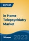 In Home Telepsychiatry Market - Global Industry Size, Share, Trends, Opportunity, and Forecast, 2018-2028 - Product Image
