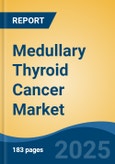 Medullary Thyroid Cancer Market - Global Industry Size, Share, Trends, Opportunity, and Forecast, 2018-2028- Product Image