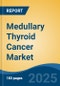 Medullary Thyroid Cancer Market - Global Industry Size, Share, Trends, Opportunity, and Forecast, 2018-2028 - Product Image