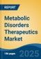 Metabolic Disorders Therapeutics Market - Global Industry Size, Share, Trends, Opportunity, and Forecast, 2018-2028 - Product Image