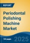 Periodontal Polishing Machine Market - Global Industry Size, Share, Trends, Opportunity, and Forecast, 2018-2028 - Product Image