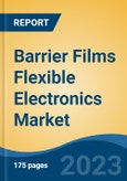 Barrier Films Flexible Electronics Market - Global Industry Size, Share, Trends, Opportunity, and Forecast, 2018-2028- Product Image