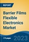 Barrier Films Flexible Electronics Market - Global Industry Size, Share, Trends, Opportunity, and Forecast, 2018-2028 - Product Image